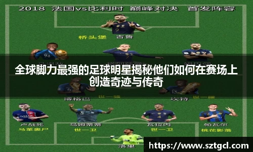 全球脚力最强的足球明星揭秘他们如何在赛场上创造奇迹与传奇